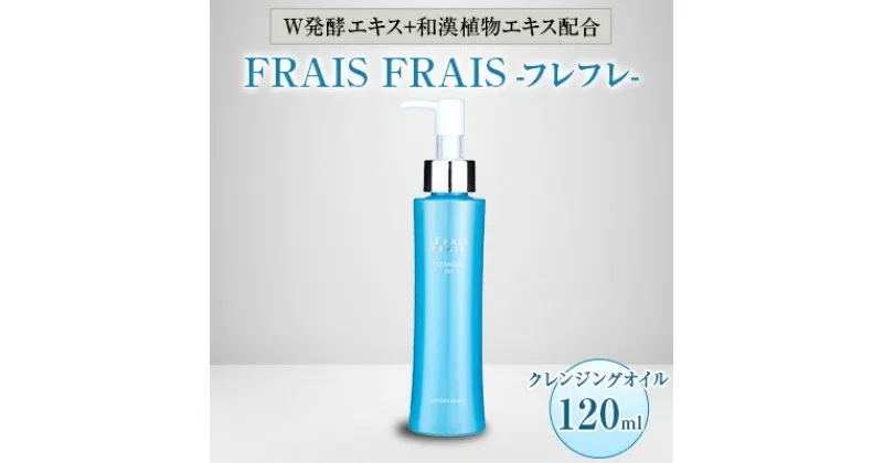 【ふるさと納税】W発酵エキス+和漢植物エキス配合 FRAIS FRAIS-フレフレ- クレンジングオイル 120ml【1116958】