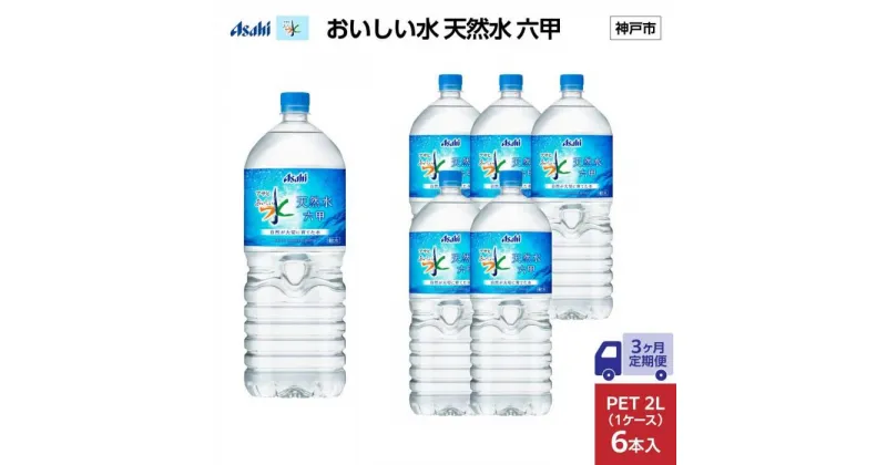 【ふるさと納税】【3ヶ月定期便】アサヒ おいしい水 天然水 　　六甲 PET2L×6本 (6本入り1ケース) | ミネラルウォーター 飲料 水 人気 おすすめ 送料無料