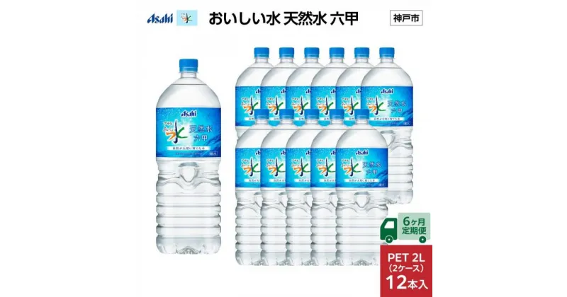 【ふるさと納税】【6ヶ月定期便】アサヒ おいしい水 天然水 　　六甲 PET2L×12本 (6本入り2ケース) | ミネラルウォーター 飲料 水 人気 おすすめ 送料無料